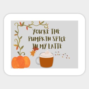 You are the pumpkin spice in my latte Sticker